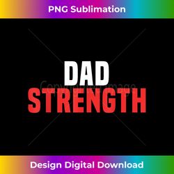 Dad Strength - Funny Workout Father's Day - Minimalist Sublimation Digital File - Challenge Creative Boundaries