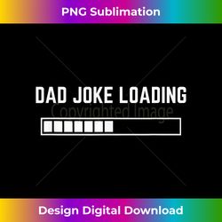 Dad Joke Loading - Minimalist Sublimation Digital File - Tailor-Made for Sublimation Craftsmanship