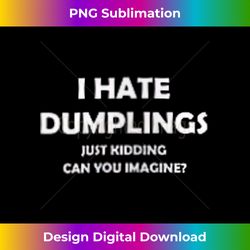 I HATE DUMPLINGS JUST KIDDING FUNNY Tank Top - Urban Sublimation PNG Design - Access the Spectrum of Sublimation Artistry