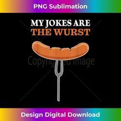 My Jokes Are The Wurst Bad Joke Punny - Chic Sublimation Digital Download - Animate Your Creative Concepts