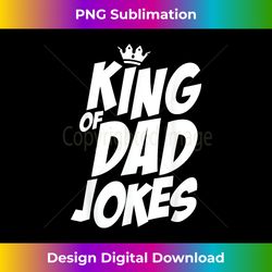 King of Dad Jokes - Artisanal Sublimation PNG File - Infuse Everyday with a Celebratory Spirit