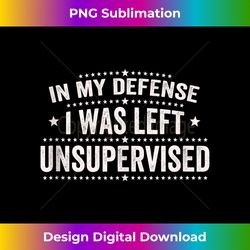 In My Defense I Was Left Unsupervised Funny Sarcastic Joke Tank Top - Sleek Sublimation PNG Download - Striking & Memorable Impressions