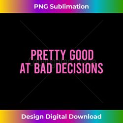Pretty Good At Bad Decisions I'm Good At Bad Decisions Tank Top - Innovative PNG Sublimation Design - Crafted for Sublimation Excellence