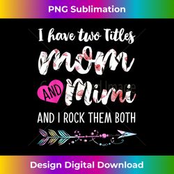 I Have Two Titles Mom And Mimi And I Rock Them Both Floral - Crafted Sublimation Digital Download - Craft with Boldness and Assurance