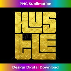 hustle t- gold foil fashion graphic print tees tops - vibrant sublimation digital download - channel your creative rebel