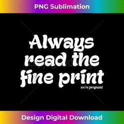 Always Read Fine Print We're Pregnant Pregnancy Announcement - Innovative PNG Sublimation Design - Reimagine Your Sublimation Pieces