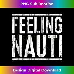 Feeling Nauti T- Sailing Boating Tank Top - Deluxe PNG Sublimation Download - Elevate Your Style with Intricate Details