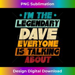 I'm The Legendary Dave - Deluxe PNG Sublimation Download - Striking & Memorable Impressions