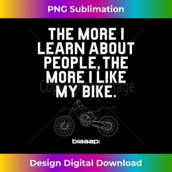 The more I learn about people The more I like my bike - Crafted Sublimation Digital Download - Immerse in Creativity with Every Design