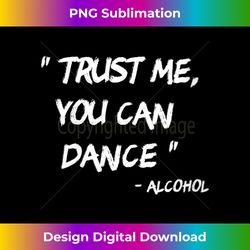 womens trust me you can dance - alcohol v-neck - vibrant sublimation digital download - pioneer new aesthetic frontiers