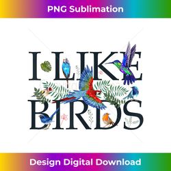 Bird Lovers Gifts For Women Men I Like Birds - Bird Watching - Sleek Sublimation PNG Download - Rapidly Innovate Your Artistic Vision