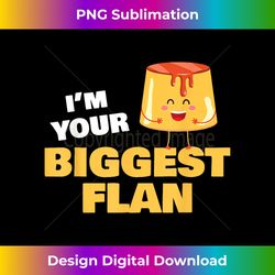 I'm Your Biggest Flan Dessert Lover Food Pun Quote Gift Day - Classic Sublimation PNG File - Lively and Captivating Visuals