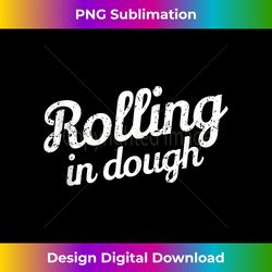 Baker Humor I Baking Saying I Rolling In Dough I Baker Tank Top - Crafted Sublimation Digital Download - Channel Your Creative Rebel