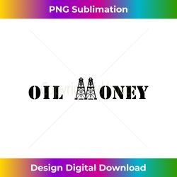 Oil Money Oil and Gas Rig  Derrick - Chic Sublimation Digital Download - Infuse Everyday with a Celebratory Spirit