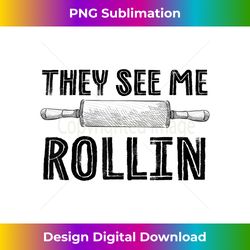 They See Me Rollin Funny Rolling Pin Baking Chef Woman Gift - Eco-friendly Sublimation Png Download - Challenge Creative Boundaries