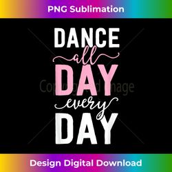 ballet s for girls women ballerina gift dance all day - edgy sublimation digital file - crafted for sublimation excellence