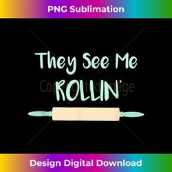 Funny Baker T-shirt - They See Me Rollin' - Rolling Pin Tee - Urban Sublimation Png Design - Ideal For Imaginative Endeavors