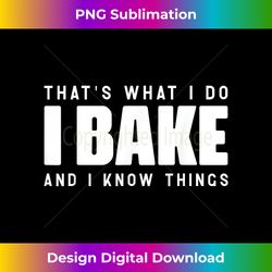 I Bake and I Know Things Funny Pastry Baker Baking - Sublimation-Optimized PNG File - Challenge Creative Boundaries
