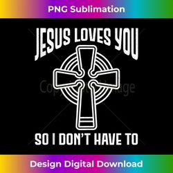 Jesus Loves You So I Don't Have To  Funny Christian Tank - Chic Sublimation Digital Download - Access the Spectrum of Sublimation Artistry