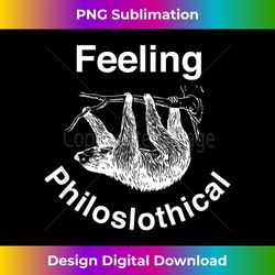 Feeling Philoslothical - Cute Philosophy Sloth T - Artisanal Sublimation PNG File - Striking & Memorable Impressions