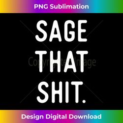 sage cleansing - sage that shit tank t - minimalist sublimation digital file - customize with flair