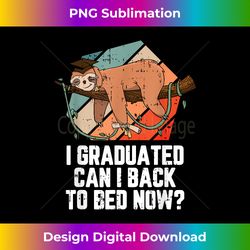 I Graduated Can I Back To Bed Now Graduation Graduate Sloth - Chic Sublimation Digital Download - Reimagine Your Sublimation Pieces