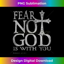 Fear No God Isaiah 4110 Jesus Christian Bible Long Sl - Timeless PNG Sublimation Download - Striking & Memorable Impressions