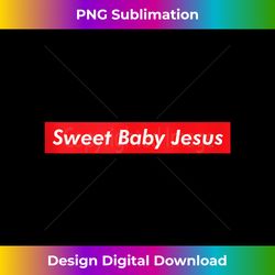 Sweet Baby Jesus Christ Believer Christian Pray Gospel God Tank T - Luxe Sublimation PNG Download - Craft with Boldness and Assurance