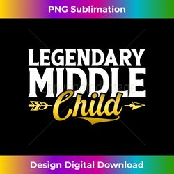 legendary middle child - deluxe png sublimation download - striking & memorable impressions
