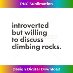 Introverted But Willing To Discuss Climbing Rocks - Sublimation-Optimized PNG File - Enhance Your Art with a Dash of Spice