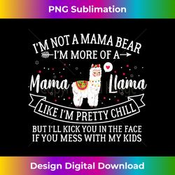 I'm Not A Mama Bear I'm More Of A Mama Llama Funny Mom - Bespoke Sublimation Digital File - Access the Spectrum of Sublimation Artistry