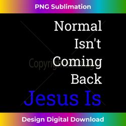 Normal Isn't Coming Back Jesus I - Vibrant Sublimation Digital Download - Animate Your Creative Concepts