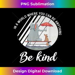 In World Where You Can Be Anything Be Kind - Elephant & Dog - Deluxe PNG Sublimation Download - Craft with Boldness and Assurance