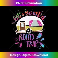 Caravan Campers Van Life Let's Go on a Road Trip Camping - Classic Sublimation PNG File - Access the Spectrum of Sublimation Artistry