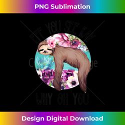 Eff You See Kay Why Oh You Sloth F-U Funny Sarcastic Plants - Sleek Sublimation PNG Download - Striking & Memorable Impressions