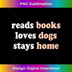 Reads Books Loves Dogs Stays Home Funny Lover Quote Gift - Chic Sublimation Digital Download - Access the Spectrum of Sublimation Artistry