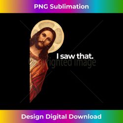 Womens Jesus Peeking I saw that Funny Christian Meme V- - Minimalist Sublimation Digital File - Enhance Your Art with a Dash of Spice