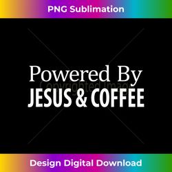 Powered By Jesus & Coff - Chic Sublimation Digital Download - Infuse Everyday with a Celebratory Spirit