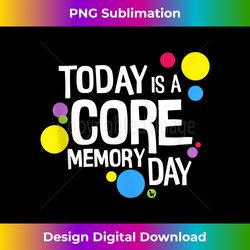 Today is a Core Memory Day T- for Men, Women & Kids Tank Top - Sleek Sublimation PNG Download - Lively and Captivating Visuals