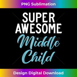 super awesome middle child - eco-friendly sublimation png download - challenge creative boundaries