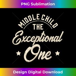 middle child exceptional one funny middle child - deluxe png sublimation download - customize with flair
