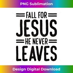 Fall For Jesus He Never Leaves Tank To - Timeless PNG Sublimation Download - Tailor-Made for Sublimation Craftsmanship