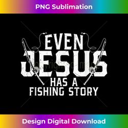 Religious Christian Even Jesus Has a Fishing Sto - Bespoke Sublimation Digital File - Customize with Flair