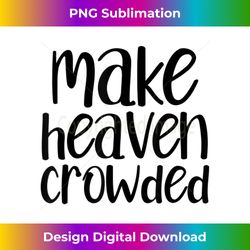 Make Heaven Crowded Christian Jesus Faith Church Gift Bib - Luxe Sublimation Png Download - Channel Your Creative Rebel