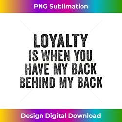 Loyalty Is When You Have My Back Behind My Back Funny Retro - Classic Sublimation PNG File - Channel Your Creative Rebel