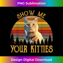 Vintage Retro Show Me Your Kitties Funny Cat Kitten - Edgy Sublimation Digital File - Tailor-Made for Sublimation Craftsmanship