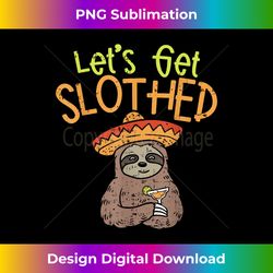 Lets Get Slothed Cinco De Mayo Sloth Margarita Drink - Bespoke Sublimation Digital File - Challenge Creative Boundaries