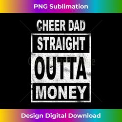 Cheer Dad Straight Outta Money - Dance Cheerleader T - Deluxe PNG Sublimation Download - Lively and Captivating Visuals