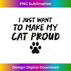 I Just Want To Make My Cat Proud Funny Cat Apparel Vintage Tank Top - Artisanal Sublimation PNG File - Pioneer New Aesthetic Frontiers
