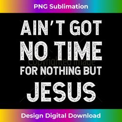 Funny Jesus Got No Time For Nothing But Long Slee - Sublimation-Optimized PNG File - Striking & Memorable Impressions